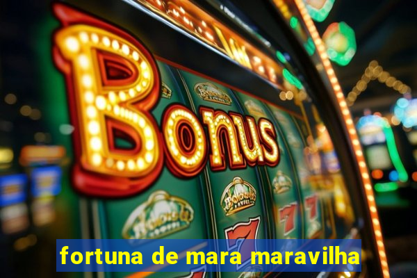 fortuna de mara maravilha